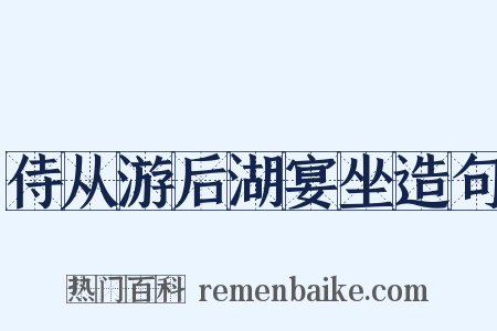侍从游后湖宴坐造句是什么意思的图片